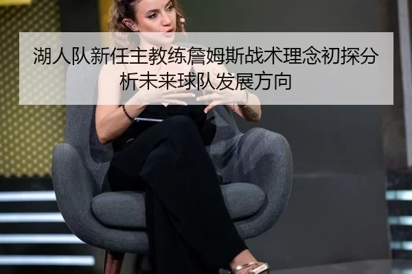 湖人队新任主教练詹姆斯战术理念初探分析未来球队发展方向